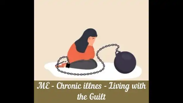 ME & Chronic illness - living with the Guilt